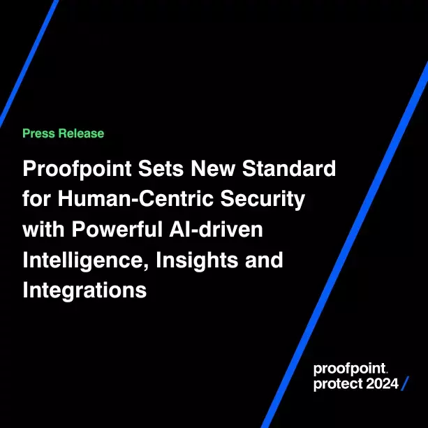 Proofpoint Sets New Standard for Human-Centric Security with Powerful AI-driven Intelligence, Insights and Integrations