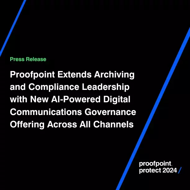 Proofpoint Extends Archiving and Compliance Leadership with New AI-Powered Digital Communications Governance Offering Across All Channels