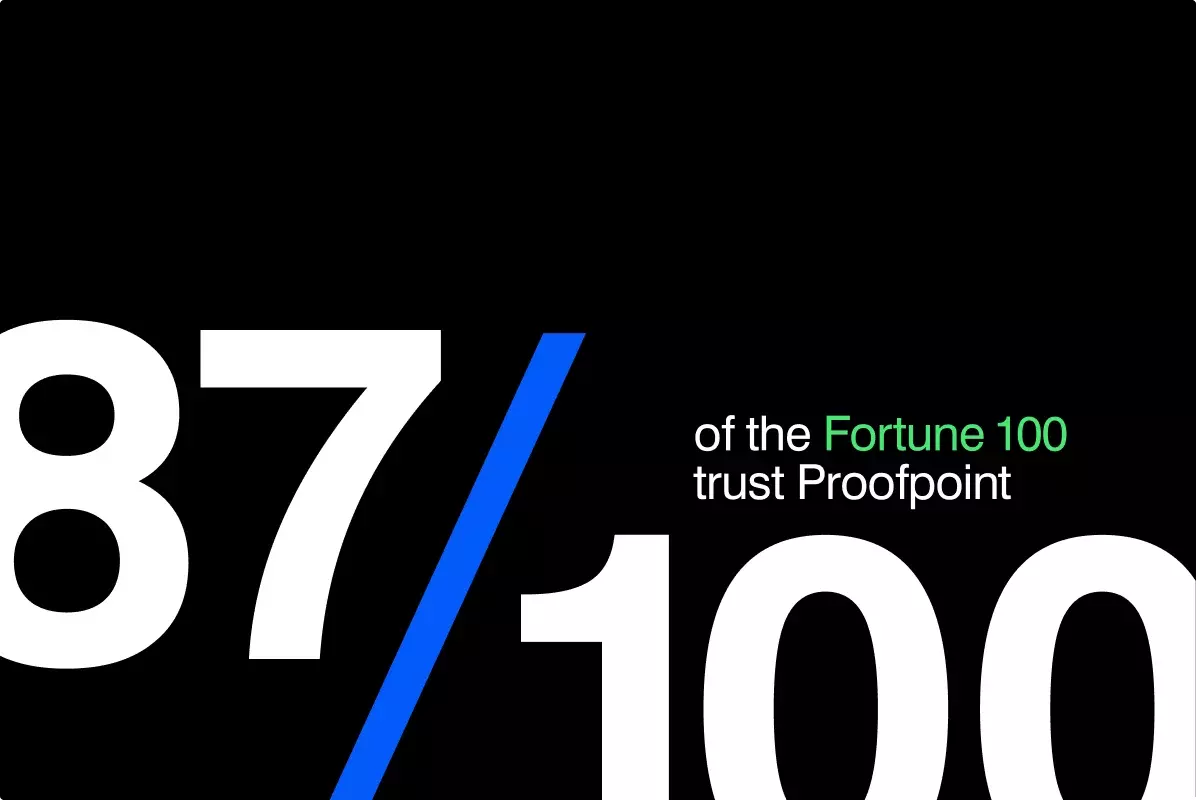 87 out of 100 of the Fortune 100 trust Proofpoint